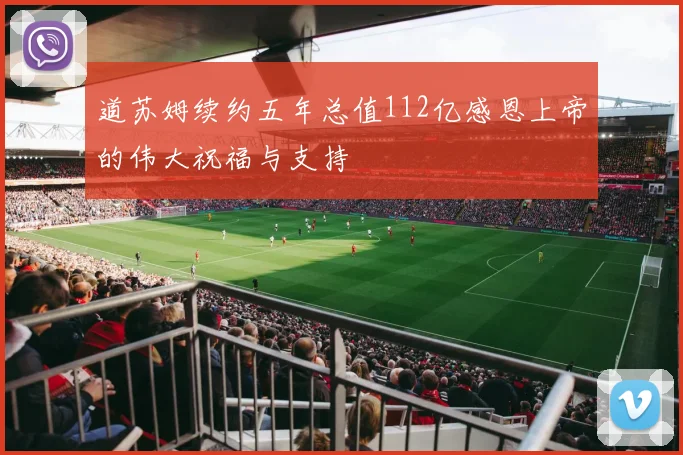 道苏姆续约五年总值112亿感恩上帝的伟大祝福与支持